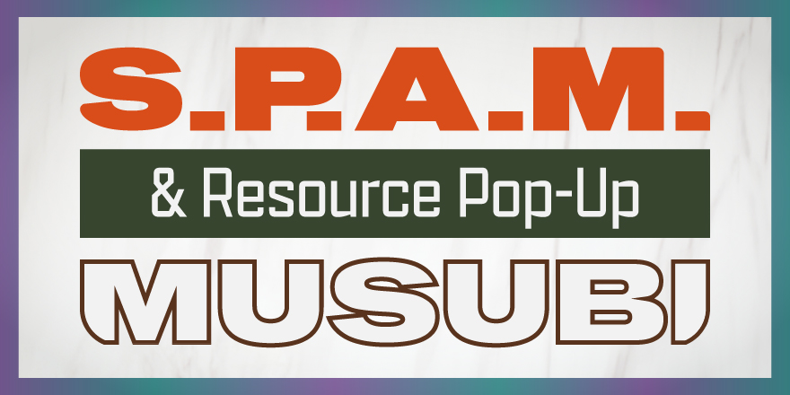S.P.A.M. Musubi & Resource Pop-Up